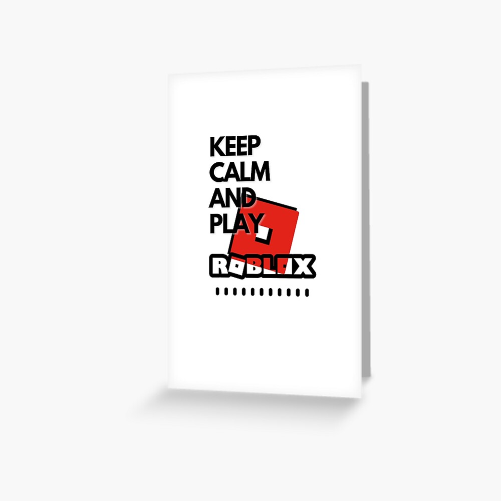 Keep Calm And Play Roblox Greeting Card By Kenadams403 Redbubble - calm.gg roblox