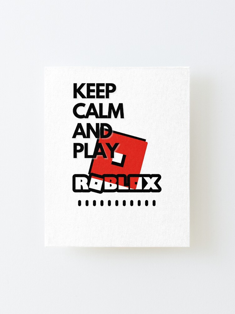 Keep Calm And Play Roblox Mounted Print By Kenadams403 Redbubble - keep calm and dont play roblox keep calm net