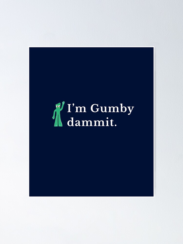 Im Gumby Dammit Poster For Sale By Primotees Redbubble