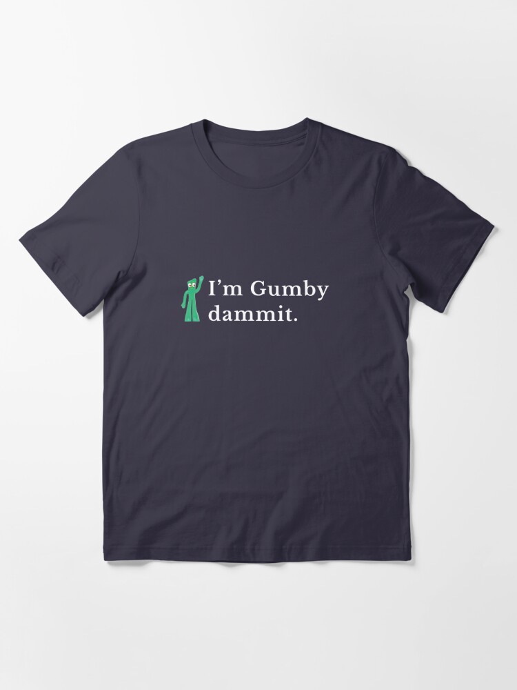 i m gumby dammit