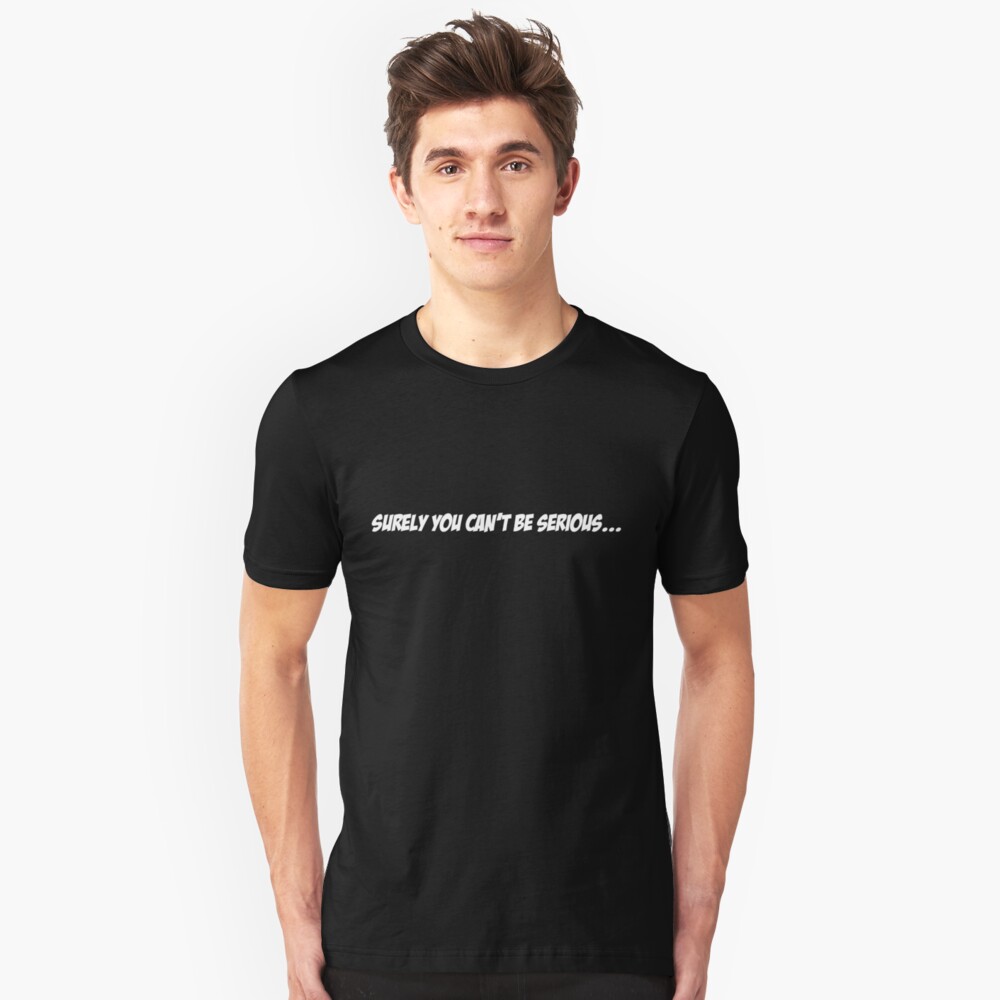 you cannot be serious shirt
