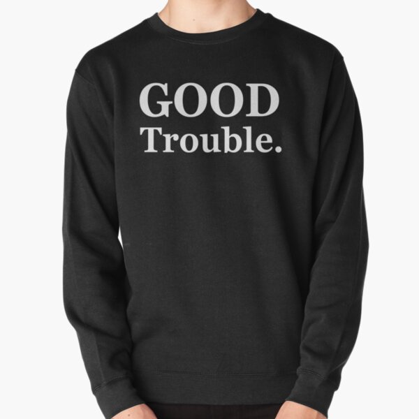 good trouble sweatshirts