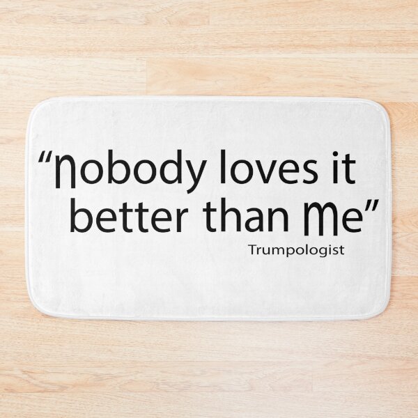 Item preview, Nobody loves it better than me, famous Trump quote designed and sold by blastshmucks.