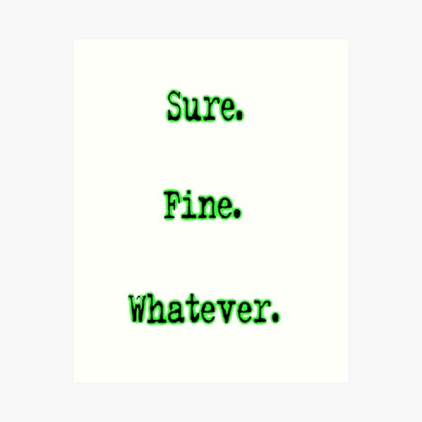 sure. fine. whatever. Art Print
