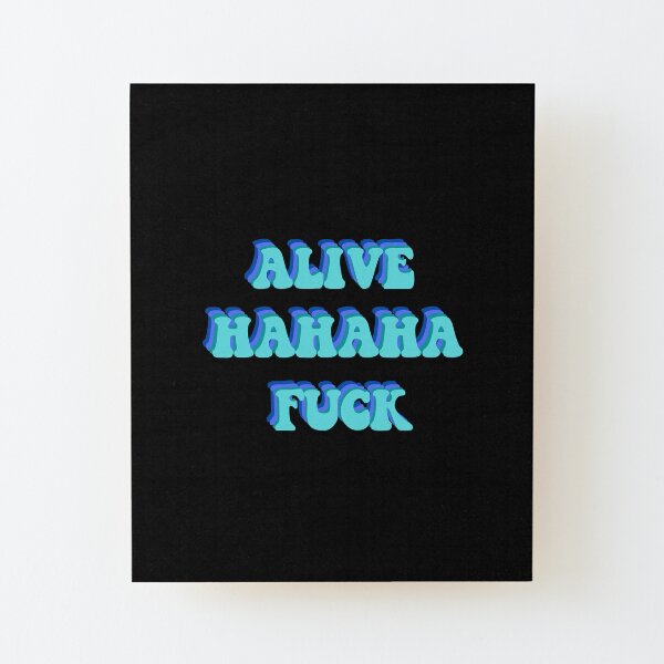 Alive ahaha F...! Wood Mounted Print