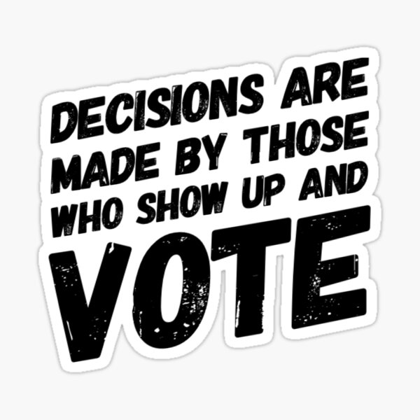 Decisions are made by those who show up and vote Sticker