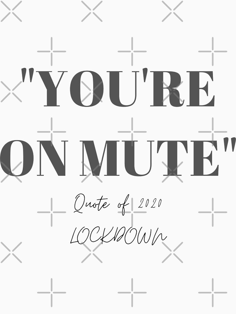 Quote Of 2020 You're On Mute - "YOU'RE ON MUTE - Quote of 2020 Lockdown" T-shirt by kobusvw | Redbubble