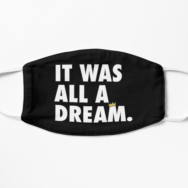 It Was All A Dream Flat Mask