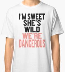 I'm Sweet She's Wild We're Dangerous (2 of 2) Classic T-Shirt