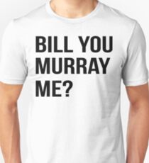 Bill You Murray Me ? Unisex T-Shirt
