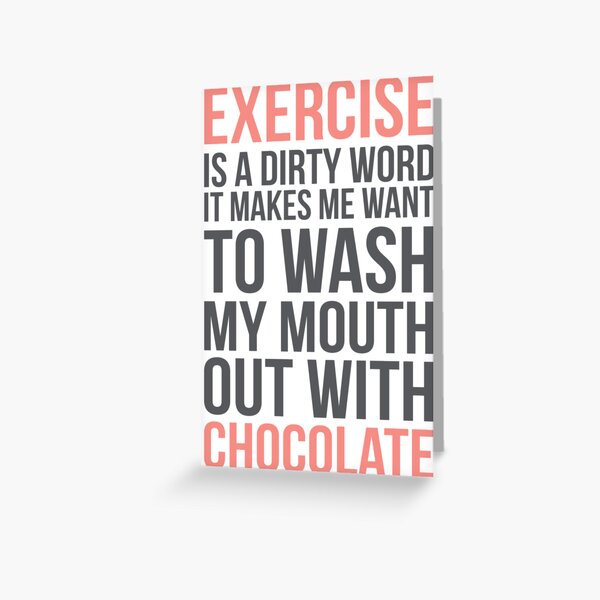 Exercise Is A Dirty Word, It Makes Me Want To Wash My Mouth Out With Soap Greeting Card