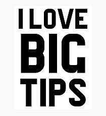 I Love Big Tips Photographic Print