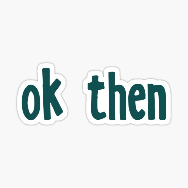 Ok Then Stickers | Redbubble