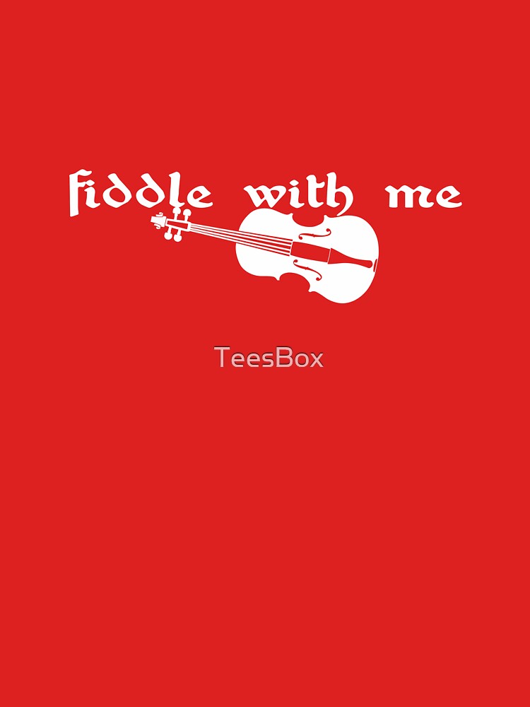 Fiddle With Me by TeesBox