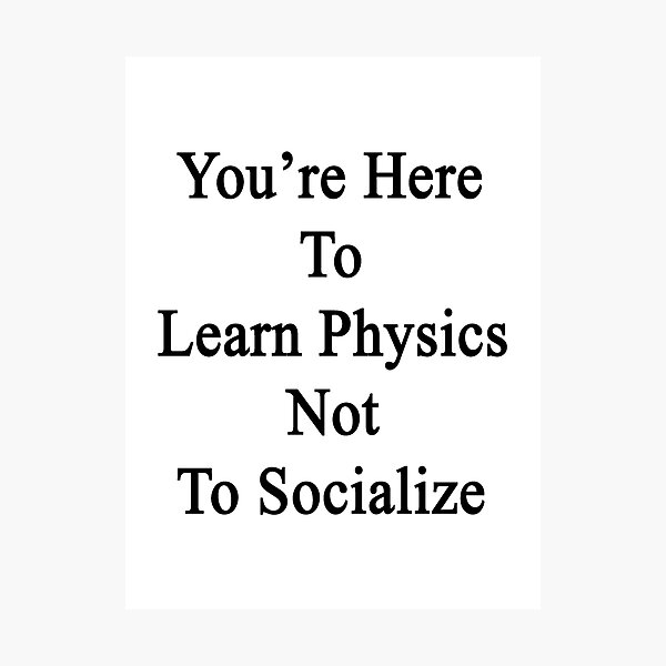 Item preview, You're Here To Learn Physics Not To Socialize  designed and sold by supernova23.