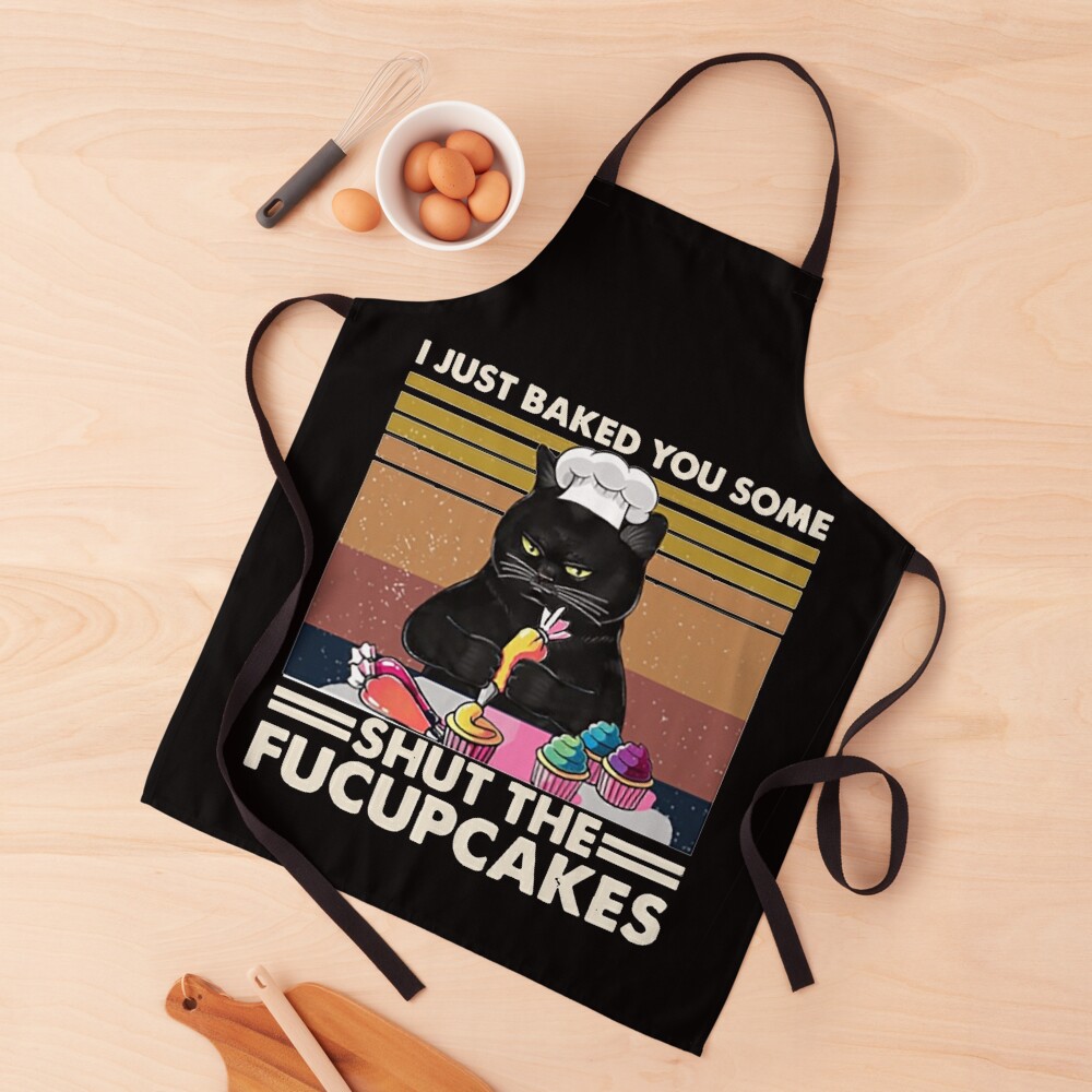 I Just Baked You Some Shut The Fucupcakes cat lover gifts Apron