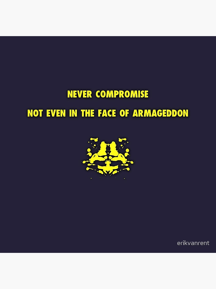 Never compromise. Not even in the face of Armageddon. - Rorschach