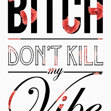 bitch dont kill my vibe lyrics