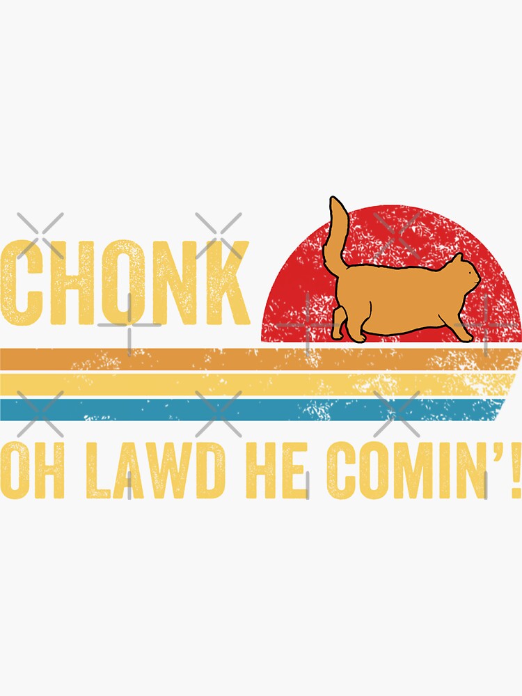 Chonk Oh Lawd He Comin Sticker For Sale By Abidilana Redbubble