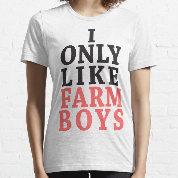I Only Like Farm Boys Essential T-Shirt
