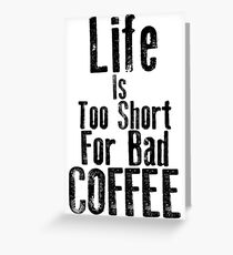 Life Is Too Short For Bad Coffee Greeting Card