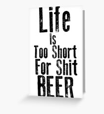 Life Is Too Short For Shit Beer Greeting Card