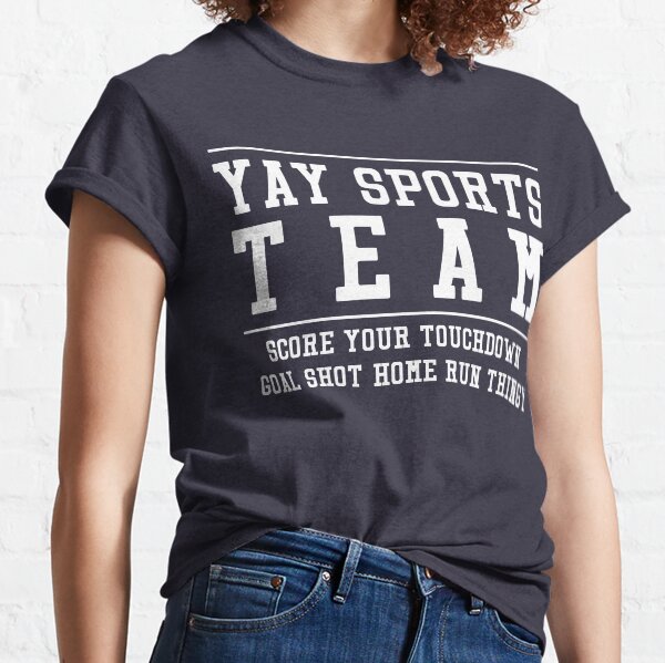 Yay Sports Team - Score Your Touchdown Goal Shot Home Run Thingy Classic T-Shirt