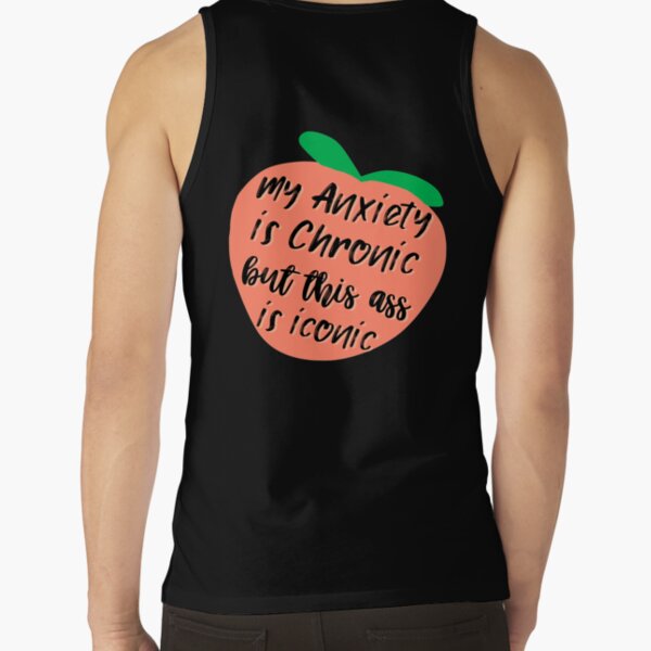 my anxiety is chronic but this ass is iconic Tank Top