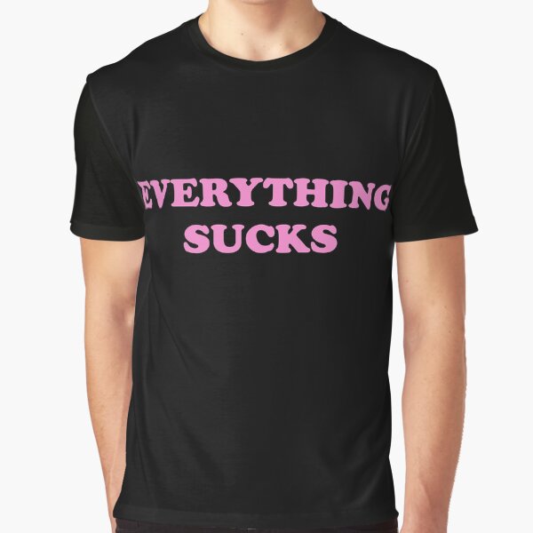 Everything Sucks Graphic T-Shirt
