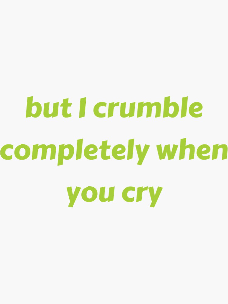 but-i-crumble-completely-when-you-cry-sticker-for-sale-by-mollyo26