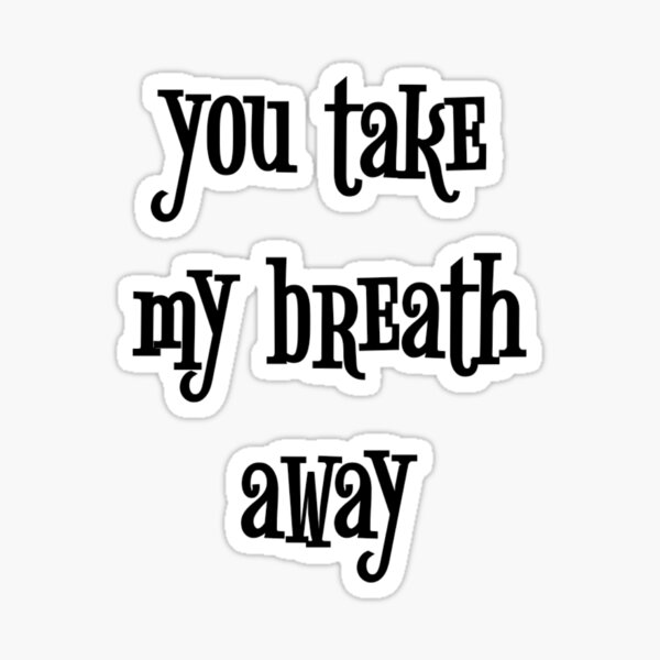 you-take-my-breath-away-sticker-for-sale-by-hoildays-redbubble