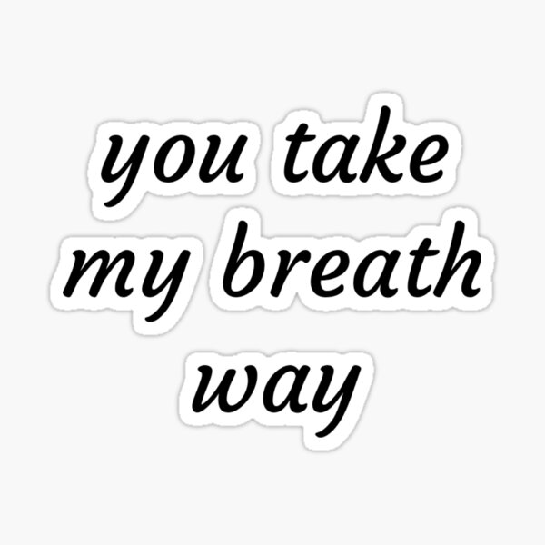 you-take-my-breath-away-sticker-by-hoildays-redbubble