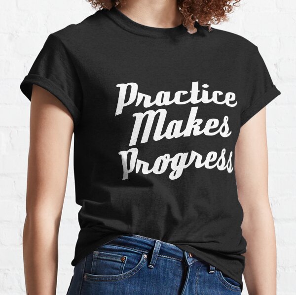 Practice Makes Progress - White Classic T-Shirt