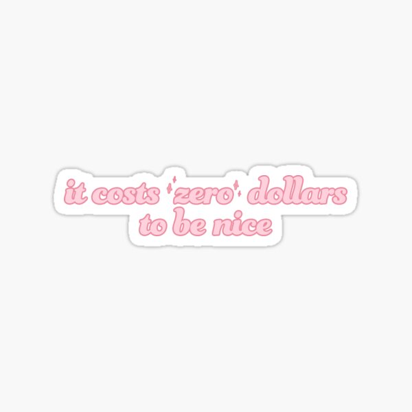 It Costs Zero Dollars To Be A Kind Human Being Stickers | Redbubble