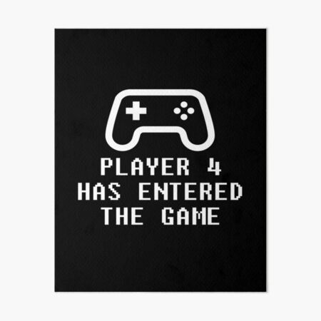 Player 4 Has Entered The Game Art Board Print for Sale by