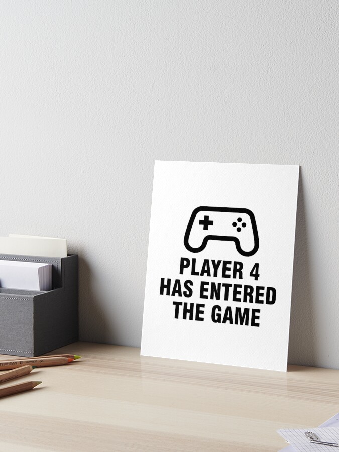 Player 4 Has Entered The Game Art Board Print for Sale by