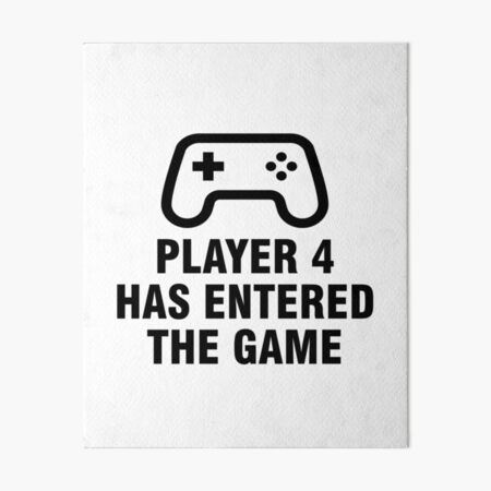 Player 4 Has Entered The Game Art Board Print for Sale by