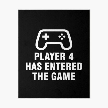 Player 4 Has Entered The Game Art Board Print for Sale by