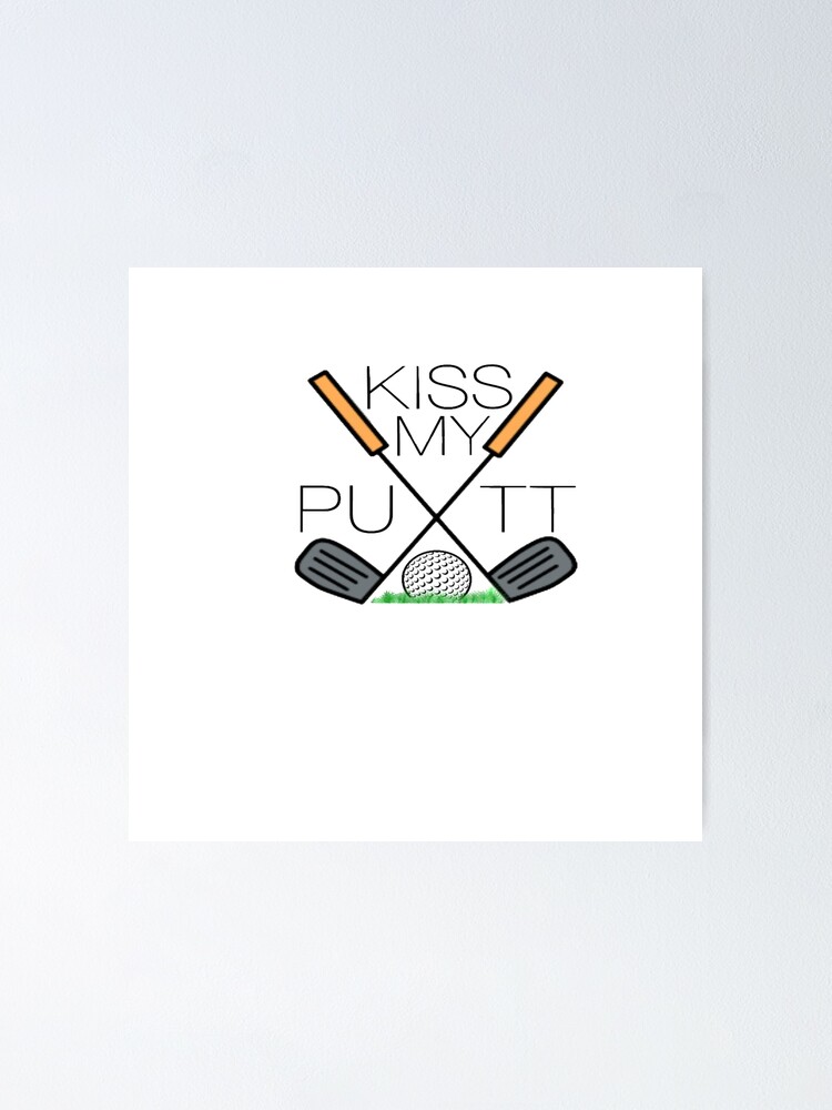 Kiss My Putt Golf Clubs And Ball Poster By Caitlinjquinn Redbubble 9095