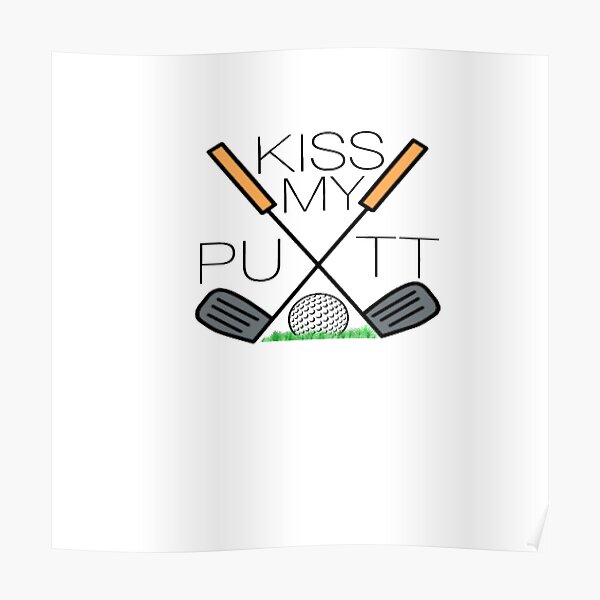 Kiss My Putt Golf Clubs And Ball Poster By Caitlinjquinn Redbubble 2686