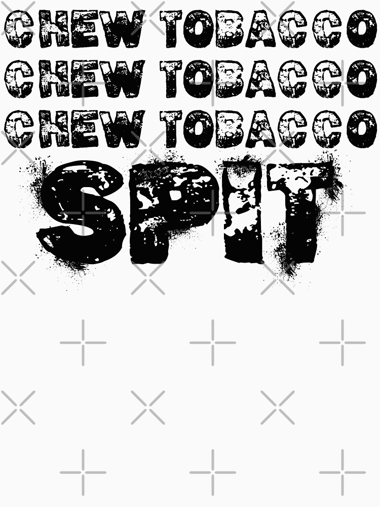 chew tobacco chew tobacco chew tobacco spit chew tobacco chew tobacco chew tobacco spit