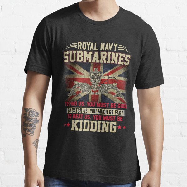 Royal Navy Submarines To Find Us You Must Be Good Essential T-Shirt