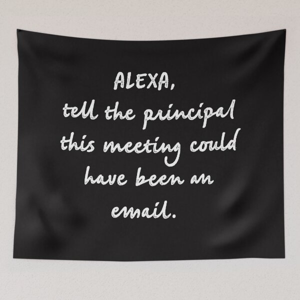 Item preview, Alexa tell the principal this meeting could have been an email designed and sold by firegalaxy.