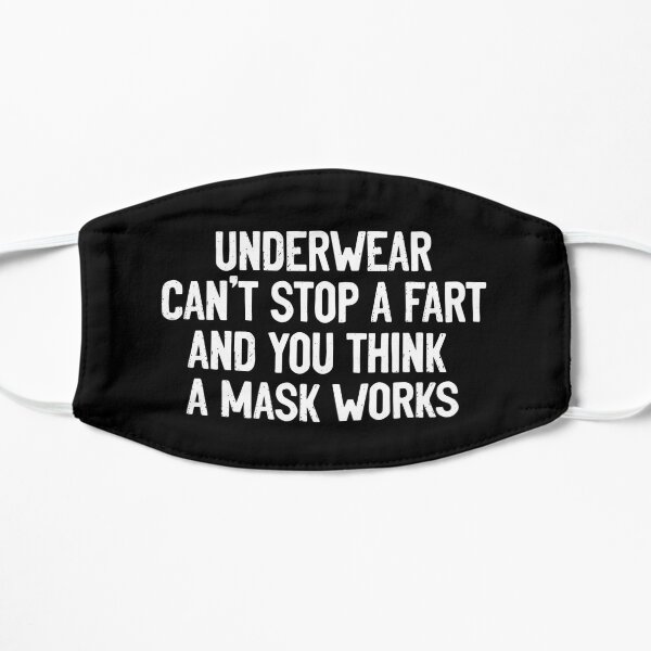 Underwear can't stop a fart and you think a mask works Flat Mask