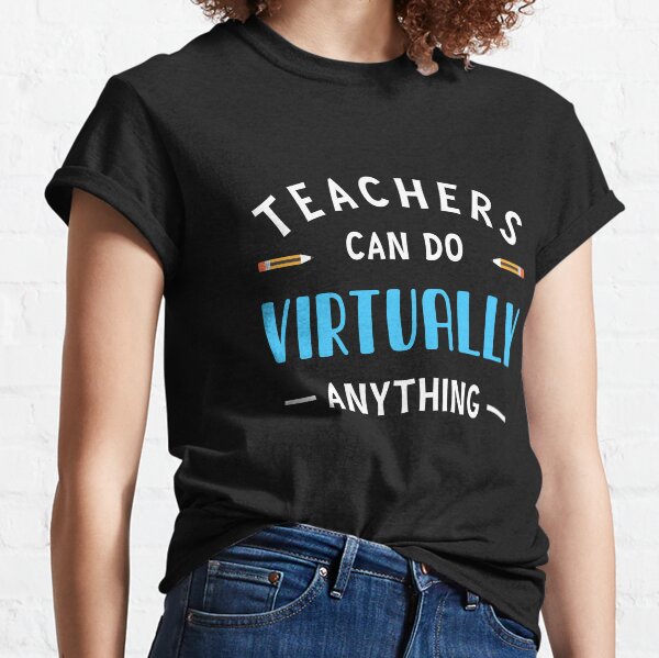Teachers Can Do Virtually Anything Classic T-Shirt