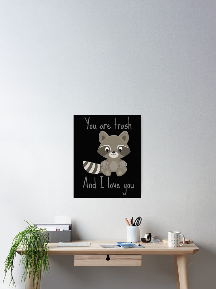 Poster Blagues Sur Le Raton Laveur Tu Es Une Poubelle Et Je T Aime Par Beyondthequote Redbubble