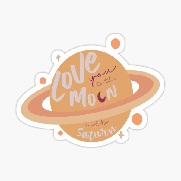 Love you to the Moon and to Saturn Sticker