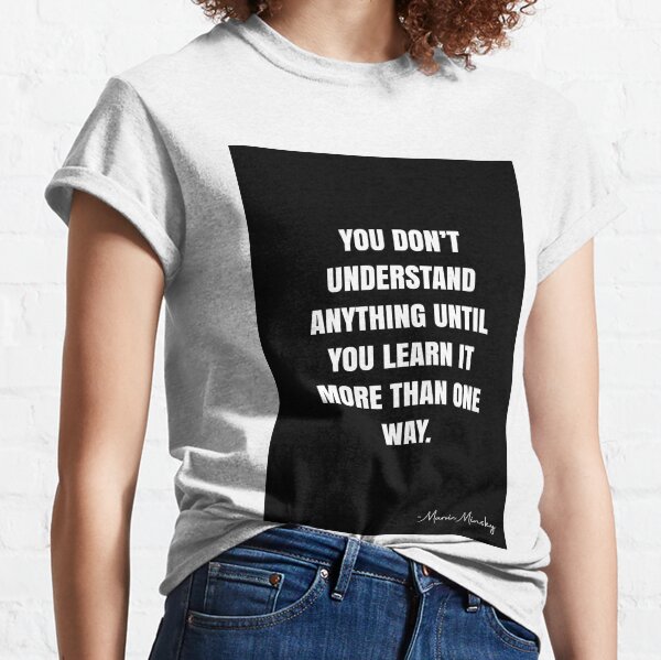 You don’t understand anything until you learn it more than one way. - Marvin Minsky Quote - QWOB Poster Graphix Classic T-Shirt
