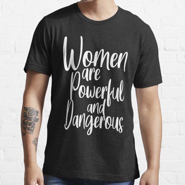 "Women Are Powerful And Dangerous" Tshirt by Abdelkrim00 Redbubble women are powerful and