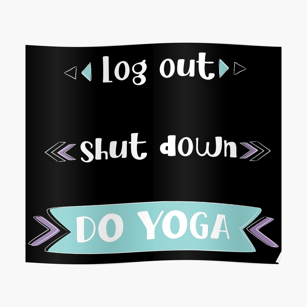 Log Out Shut Down Do Yoga Poster By Arassa Redbubble